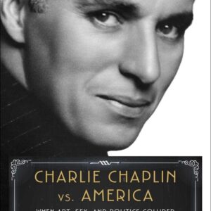 Charlie chaplin vs america what art, sex, and politics collided.